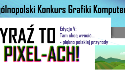 23 listopada 2021 – Wyniki V edycji Ogólnopolskiego Konkursu Grafiki Komputerowej „Wyraź to w Pixel-ACH!”