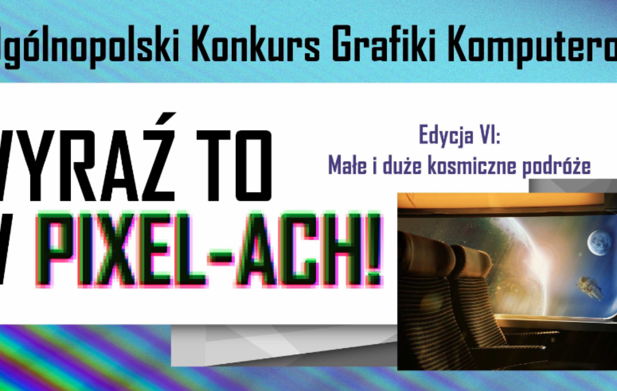 23 listopada 2022 – Wyniki VI edycji Ogólnopolskiego Konkursu Grafiki Komputerowej “Wyraź to w Pixel-ACH!”