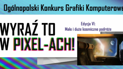 23 listopada 2022 – Wyniki VI edycji Ogólnopolskiego Konkursu Grafiki Komputerowej „Wyraź to w Pixel-ACH!”